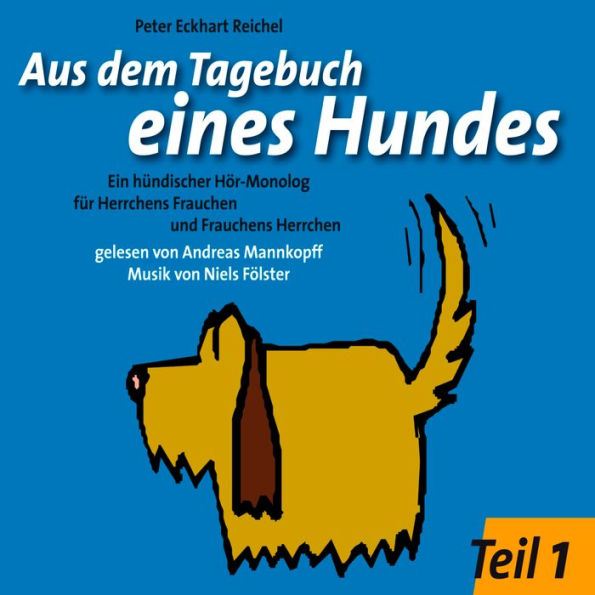Aus dem Tagebuch eines Hundes 1. Teil: Ein hündischer Hör-Monolog für Herrchens Frauchen und Frauchens Herrchen