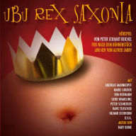 Ubu Rex Saxonia: Hörspiel frei nach dem Bühnenstück 