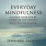 Everyday Mindfulness: Change Your Life by Living in the Present (Mindfulness for Beginners)