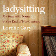 Ladysitting: My Year with Nana at the End of Her Century