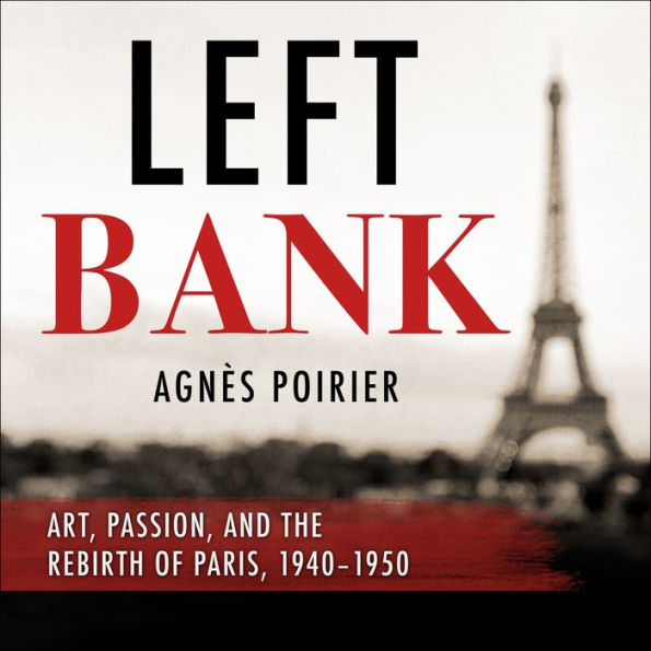 Left Bank: Art, Passion, and the Rebirth of Paris, 1940-50