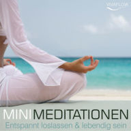 Entspannt loslassen & lebendig sein mit Mini Meditationen: Selbsterkenntnis, Kraft, Gelassenheit und Ruhe durch Entspannung & Achtsamkeit