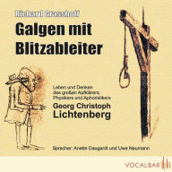 Galgen mit Blitzableiter: Das Leben und Denken des großen Aufklärers, Physikers und Aphoristikers Georg Christoph Lichtenberg