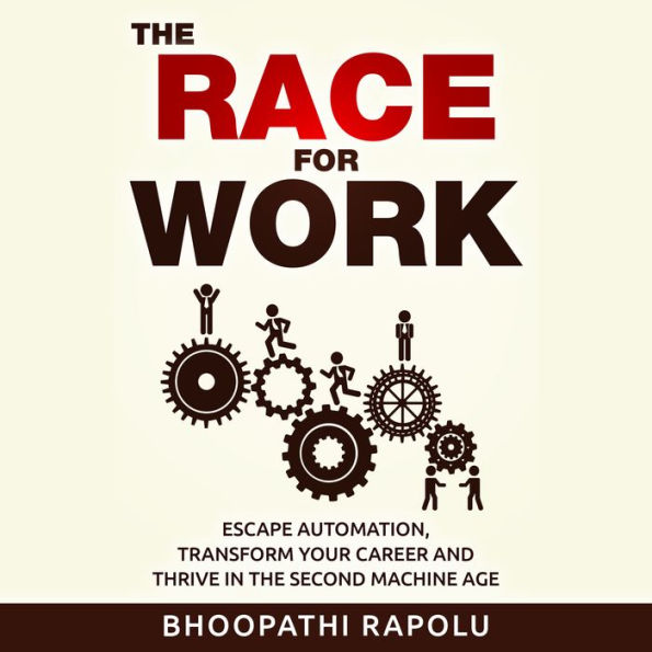 The Race for Work: Escape Automation, Transform Your Career and Thrive in the Second Machine Age