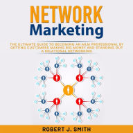 Network Marketing: The Ultimate Guide To Understand Network Marketing and Achieve MLM Success
