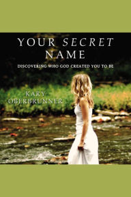 Your Secret Name: Discovering Who God Created You to Be