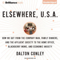 Elsewhere, U.S.A.: How We Got From the Company Man, Family Dinners, and the Affluent Society to the Home Office, BlackBerry Moms, and Economic Anxiety