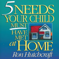 Five Needs Your Child Must Have Met at Home (Abridged)