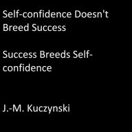 Self-confidence Doesn't Breed Success: Success Breeds Self-confidence