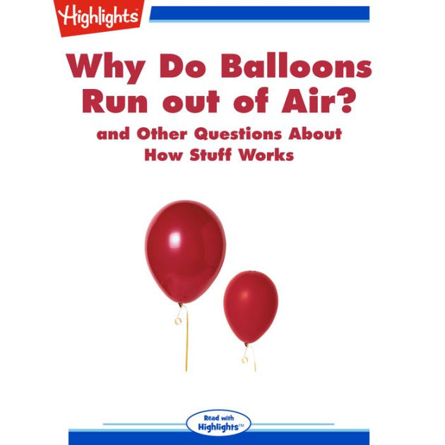 Why Do Balloons Run out of Air? and Other Questions About How Stuff