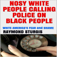 Nosy White People Calling Police on Black People: White America's Fear and Shame