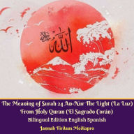 The Meaning of Surah 24 An-Nur The Light (La Luz): From Holy Quran (El Sagrado Corán): English & Spanish Bilingual Edition