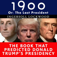 1900, or the Last President: The Book That Predicted Donald Trump's Presidency