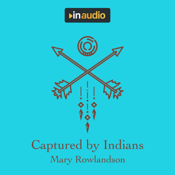 Captured by Indians: A True Account by Mary Rowlandson