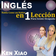 Inglés: Hablar Inglés Como un Nativo en 1 Lección para Personas Ocupadas