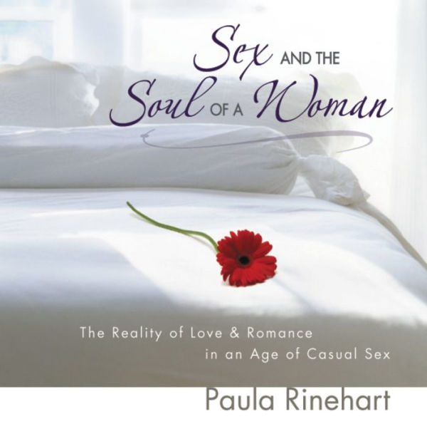 Sex and the Soul of a Woman: The Reality of Love and Romance in an Age of Casual Sex