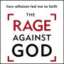 The Rage Against God: How Atheism Led Me to Faith