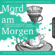 Learning German Though Storytelling: Mord am Morgen - A Detective Story For German Learners: For intermediate and advanced students