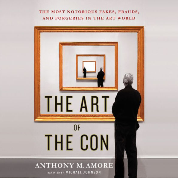 The Art of the Con: The Most Notorious Fakes, Frauds, and Forgeries in the Art World