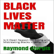 Black Lives Matter: Is it Open Season on Killing and Mistreating Blacks in America?
