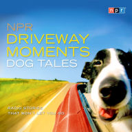 NPR Driveway Moments Dog Tales: Radio Stories That Won't Let You Go