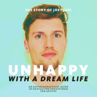 Unhappy With A Dream Life: An autobiographical guide to navigating unhappiness for artists