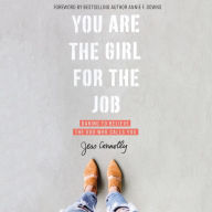 You Are the Girl for the Job: Daring to Believe the God Who Calls You