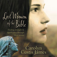 Lost Women of the Bible: The Women We Thought We Knew