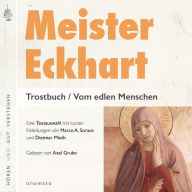 Meister Eckhart. Trostbuch / Vom edlen Menschen: Gelesen von Axel Grube