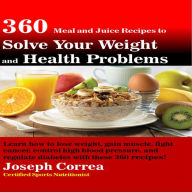360 Meal and Juice Recipes to Solve Your Weight and Health Problems