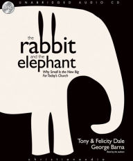 The Rabbit and the Elephant: Why small is the new Big for Today's church