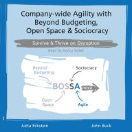 Company-wide Agility with Beyond Budgeting, Open Space & Sociocracy: Survive & Thrive on Disruption