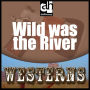 Wild Was the River