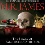 The Stalls of Barchester Cathedral: The Complete Ghost Stories of M.R. James