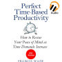 Perfect Time-Based Productivity: How to Rescue Your Peace of Mind as Time Demands Increase