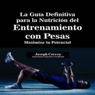 La Guía Definitiva para la Nutrición del Entrenamiento con Pesas: Maximiza tu Potencial