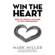 Win the Heart: How to Create a Culture of Full Engagement