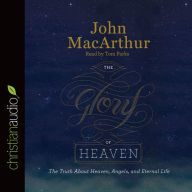 The Glory of Heaven: The Truth about Heaven, Angels, and Eternal Life