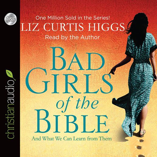 Bad Girls of the Bible: And What We Can Learn from Them