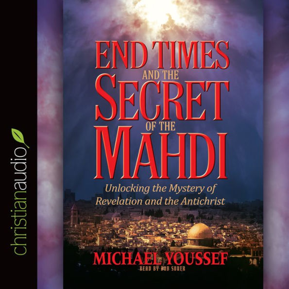 End Times and the Secret of the Mahdi: Unlocking the Mystery of Revelation and the Antichrist