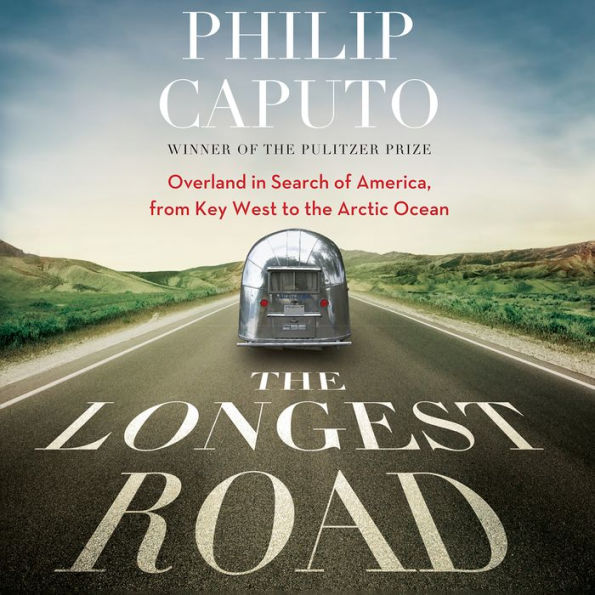 The Longest Road: Overland in Search of America, from Key West to the Arctic Ocean