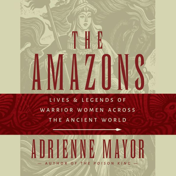 The Amazons: Lives and Legends of Warrior Women across the Ancient World