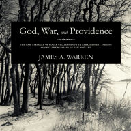 God, War, and Providence: The Epic Struggle of Roger Williams and the Narragansett Indians against the Puritans of New England