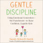 Gentle Discipline: Using Emotional Connection--Not Punishment--to Raise Confident, Capable Kids