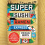 Super Sushi Ramen Express: One Family's Journey Through the Belly of Japan