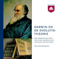 Darwin en de evolutietheorie: Een Hoorcollege over Zijn Leven, Denken En De Gevolgen Van Zijn Werk