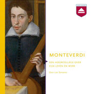 Monteverdi: Een Hoorcollege over Zijn Leven En Werk