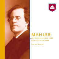 Mahler: Een Hoorcollege over Zijn Leven En Werk