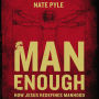 Man Enough: How Jesus Redefines Manhood