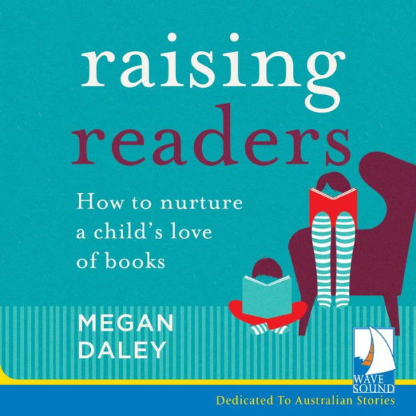 Raising Readers: How to Nurture a Child's Love of Books